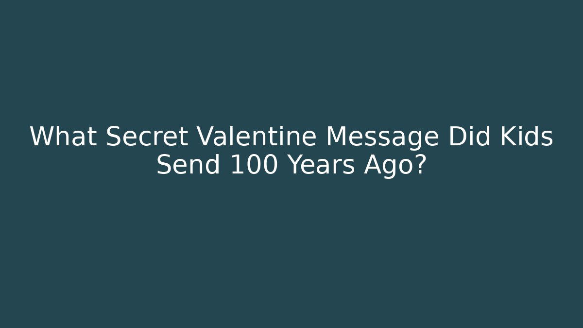 What Secret Valentine Message Did Kids Send 100 Years Ago?