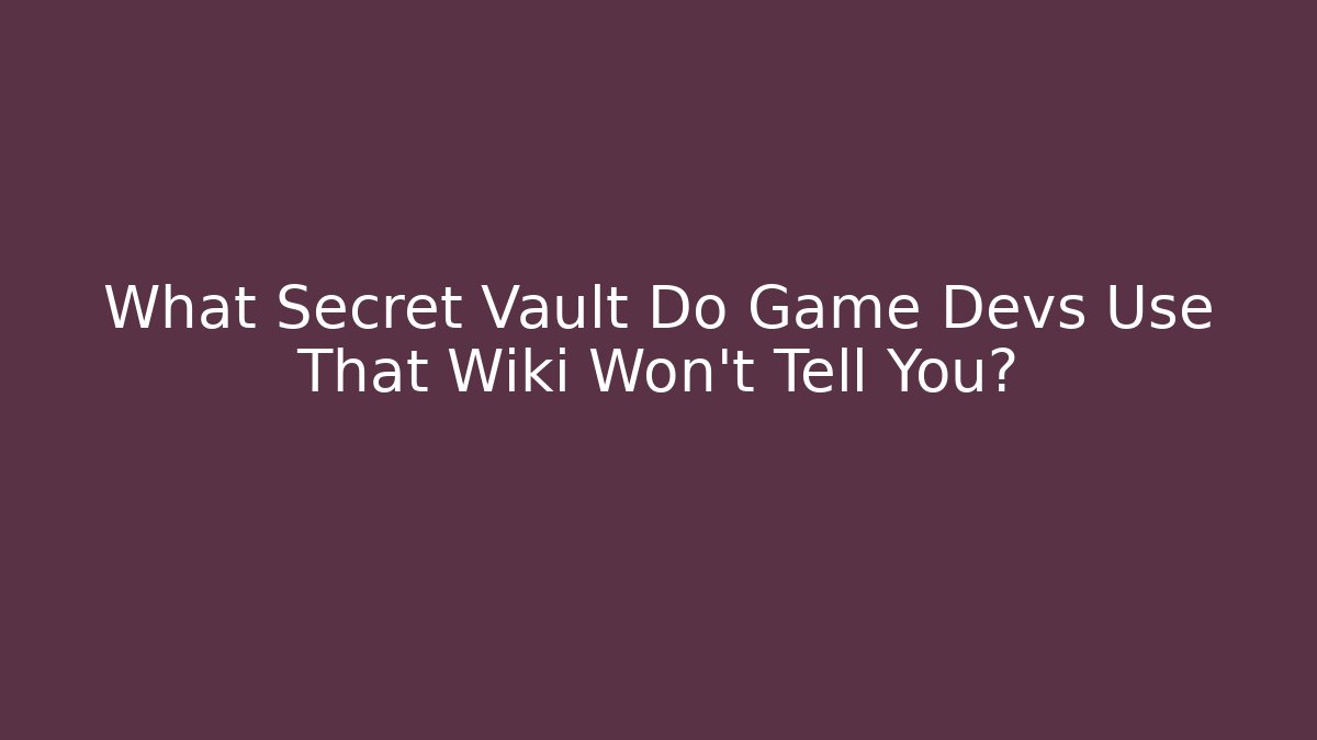 What Secret Vault Do Game Devs Use That Wiki Won't Tell You?