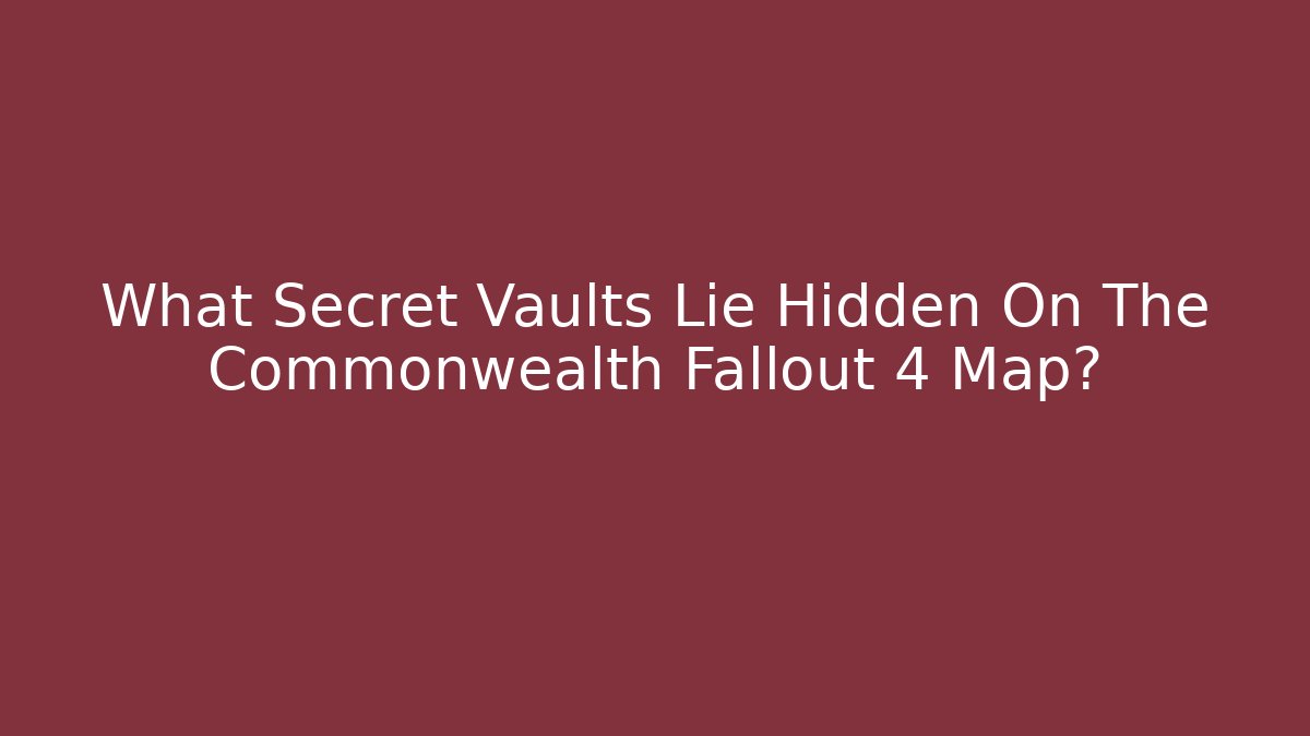 What Secret Vaults Lie Hidden On The Commonwealth Fallout 4 Map?