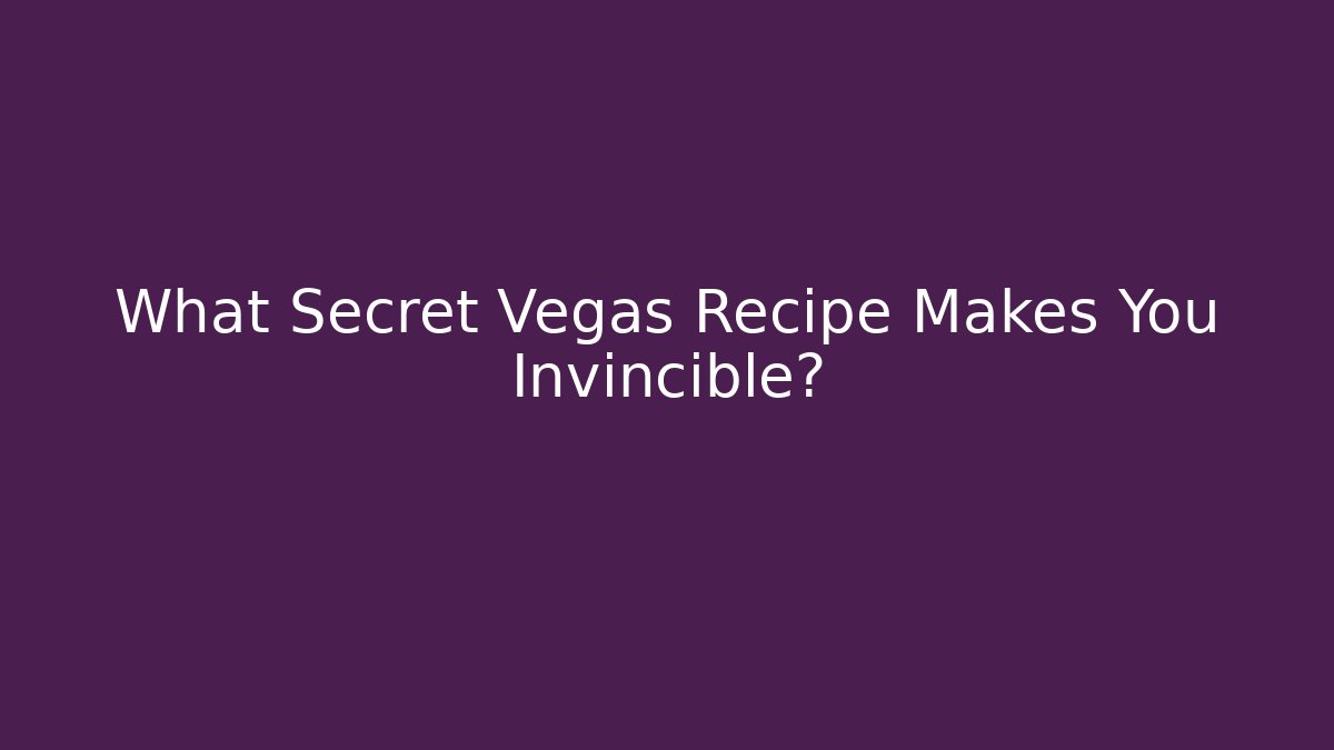 What Secret Vegas Recipe Makes You Invincible?