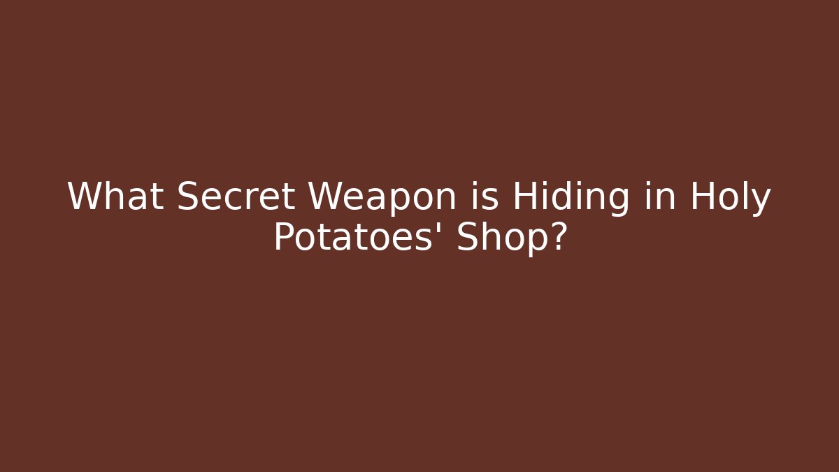 What Secret Weapon is Hiding in Holy Potatoes' Shop?