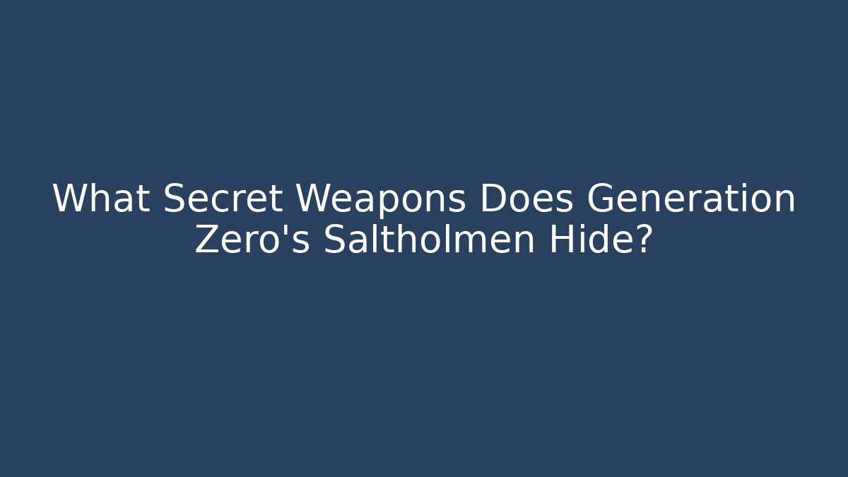 What Secret Weapons Does Generation Zero's Saltholmen Hide?