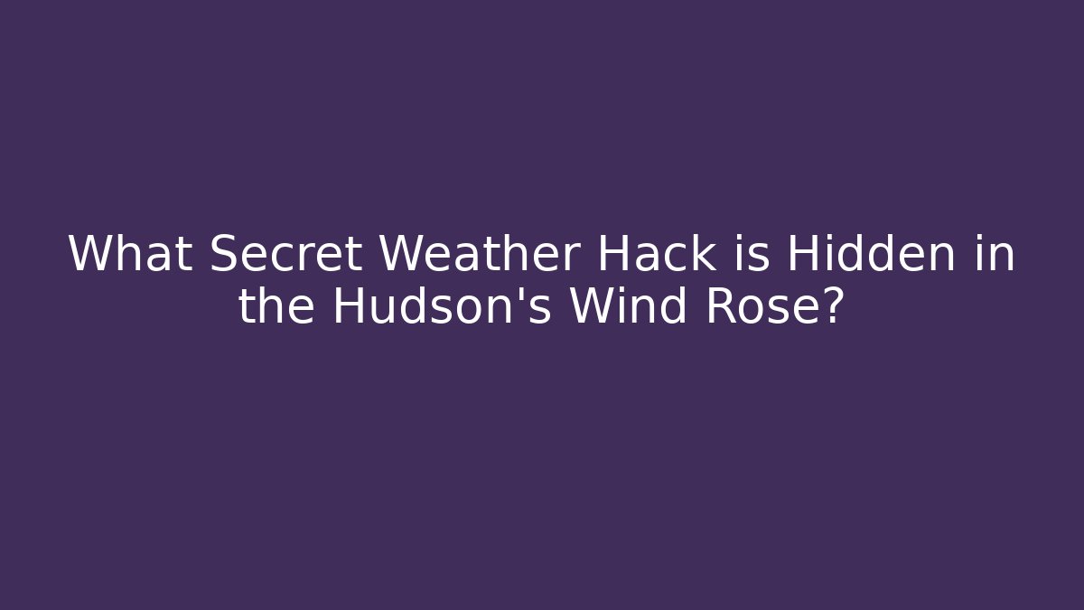 What Secret Weather Hack is Hidden in the Hudson's Wind Rose?
