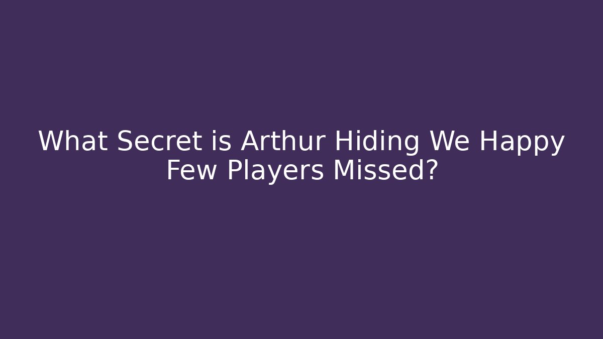 What Secret is Arthur Hiding We Happy Few Players Missed?