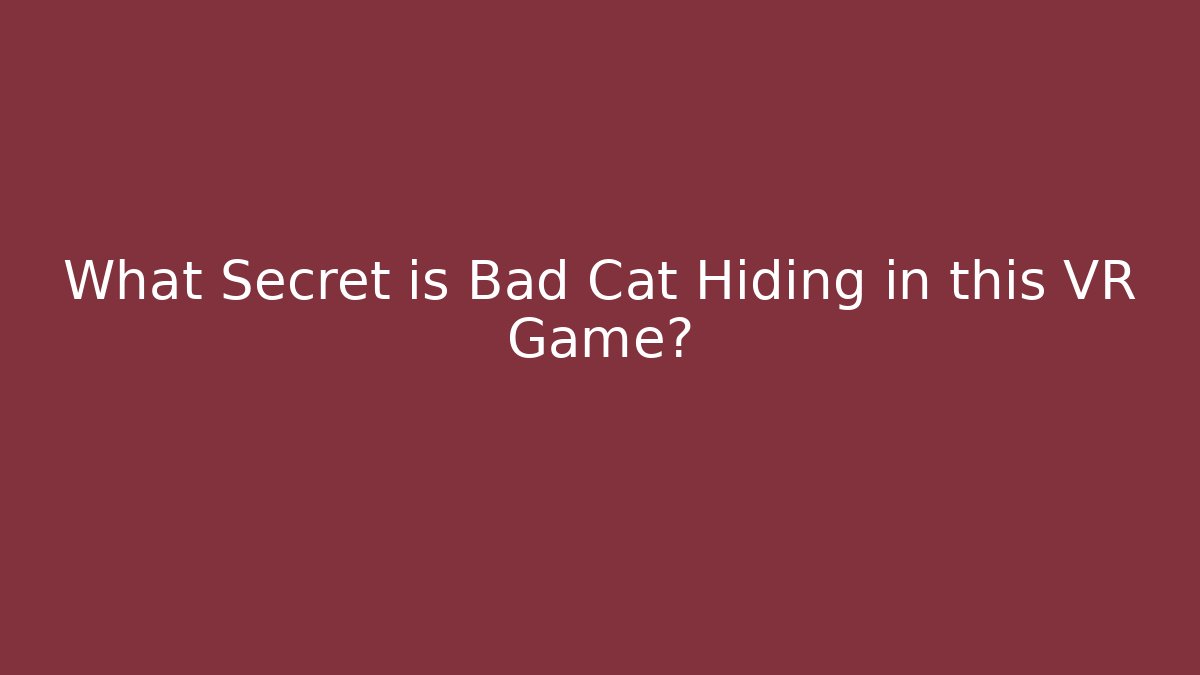 What Secret is Bad Cat Hiding in this VR Game?