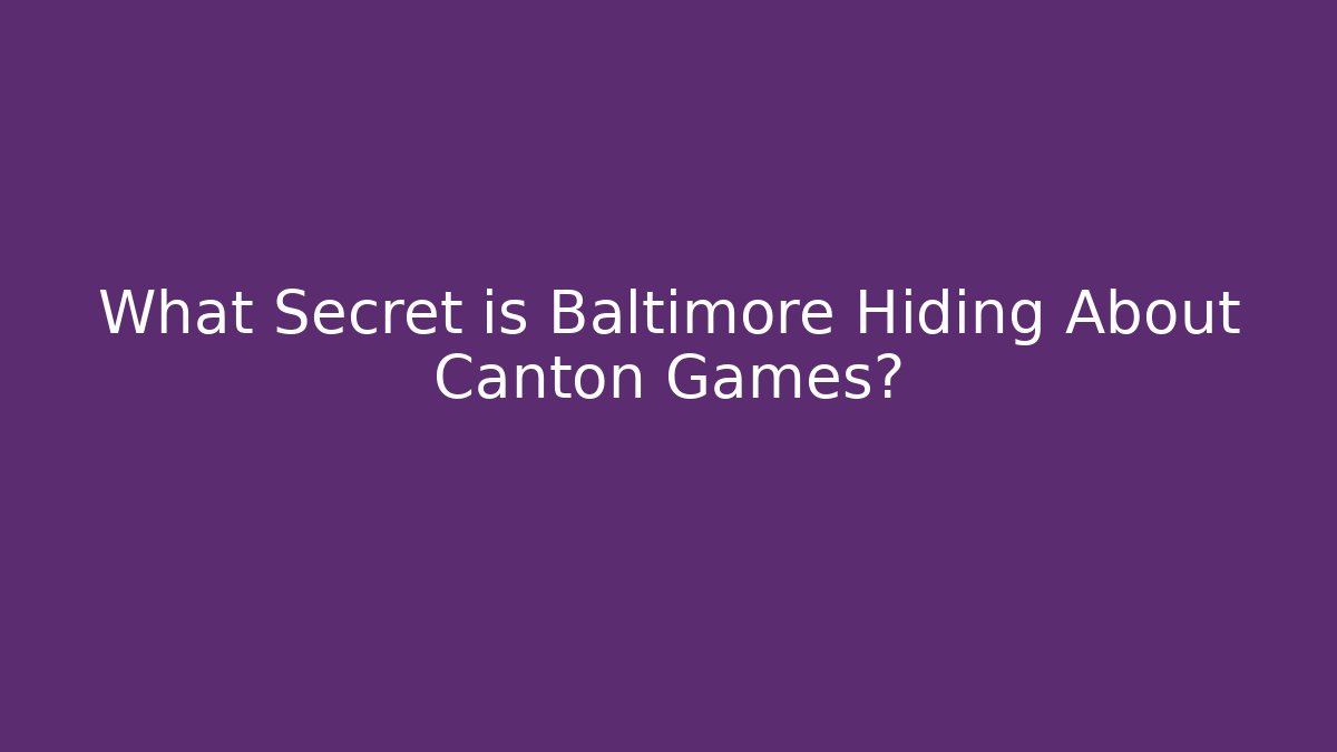 What Secret is Baltimore Hiding About Canton Games?