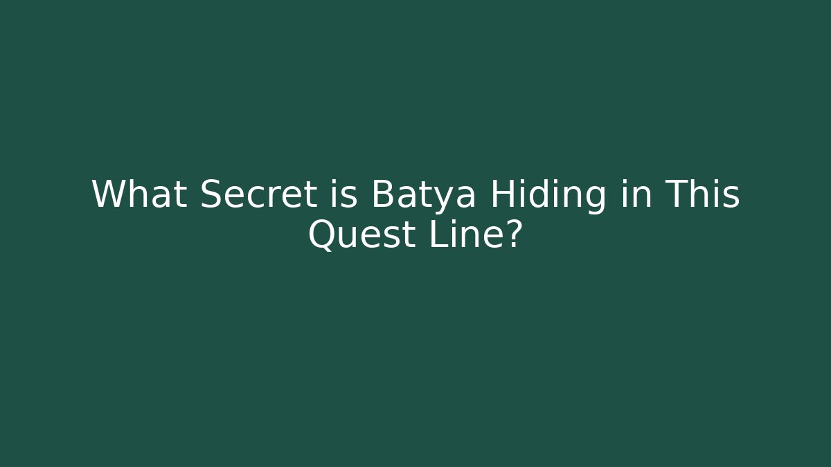 What Secret is Batya Hiding in This Quest Line?