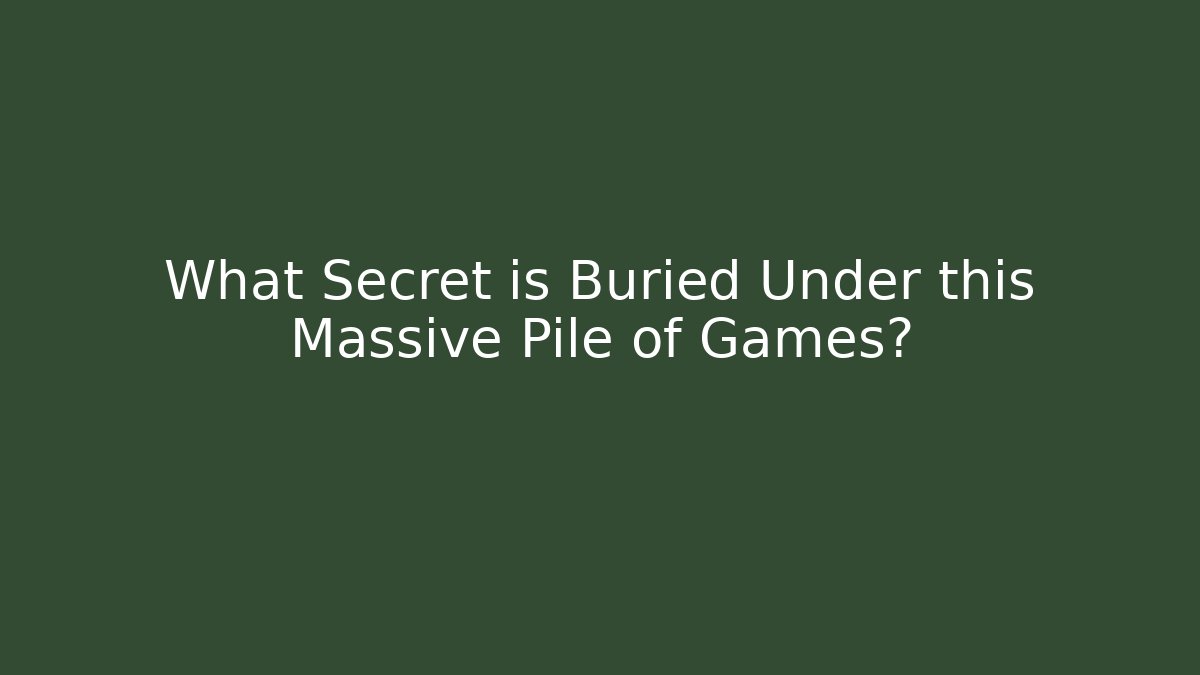 What Secret is Buried Under this Massive Pile of Games?