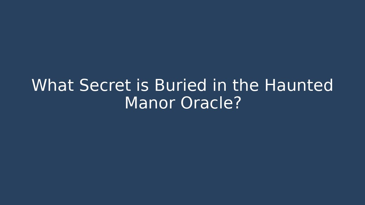 What Secret is Buried in the Haunted Manor Oracle?