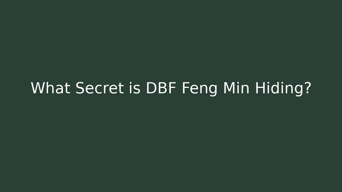 What Secret is DBF Feng Min Hiding?