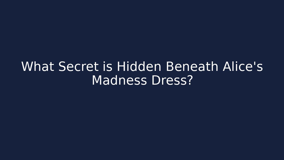 What Secret is Hidden Beneath Alice's Madness Dress?