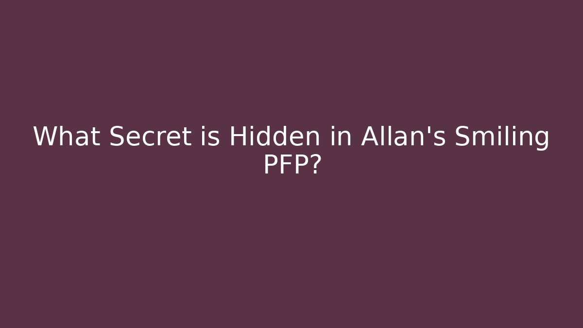 What Secret is Hidden in Allan's Smiling PFP?