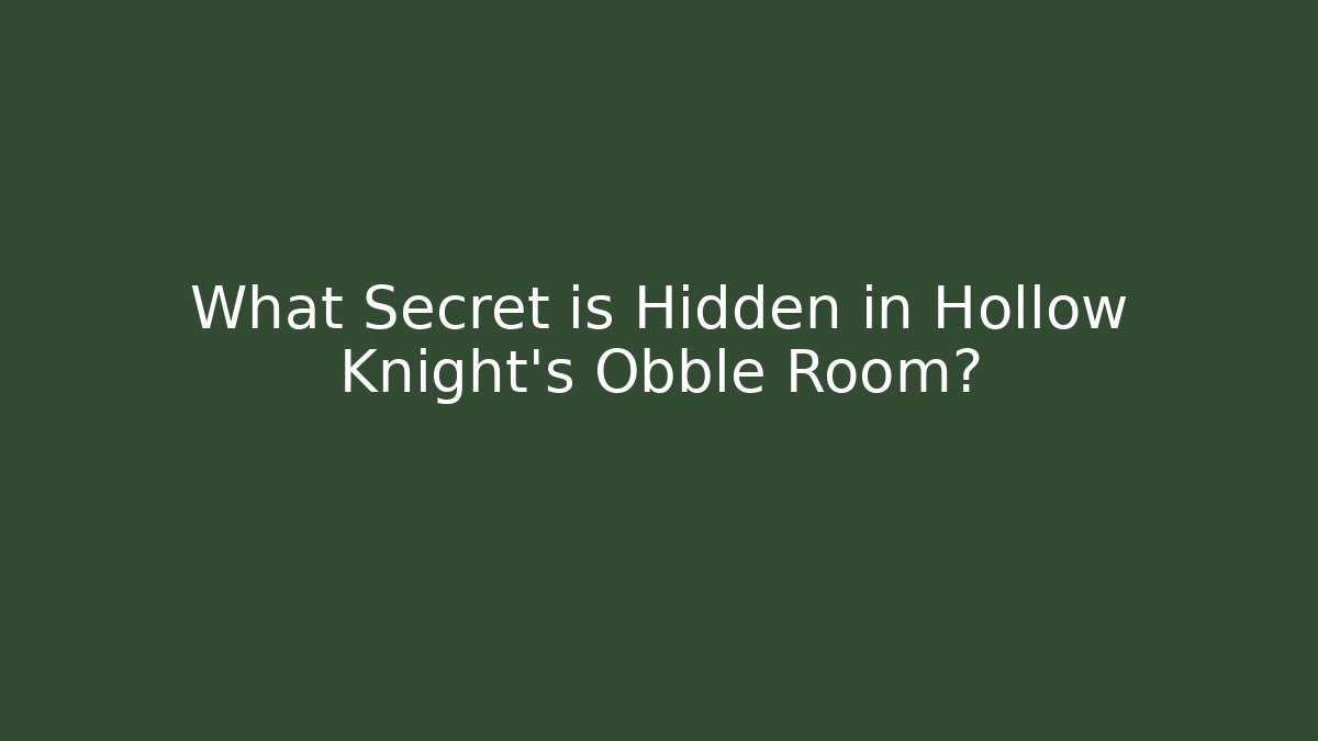 What Secret is Hidden in Hollow Knight's Obble Room?