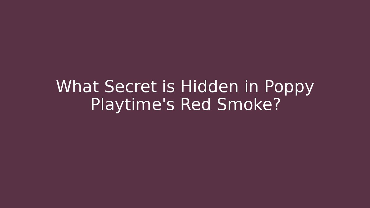 What Secret is Hidden in Poppy Playtime’s Red Smoke?
