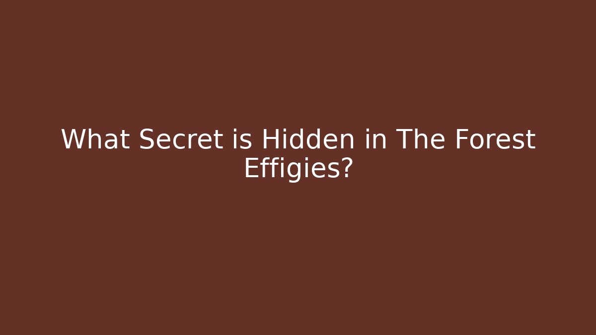 What Secret is Hidden in The Forest Effigies?