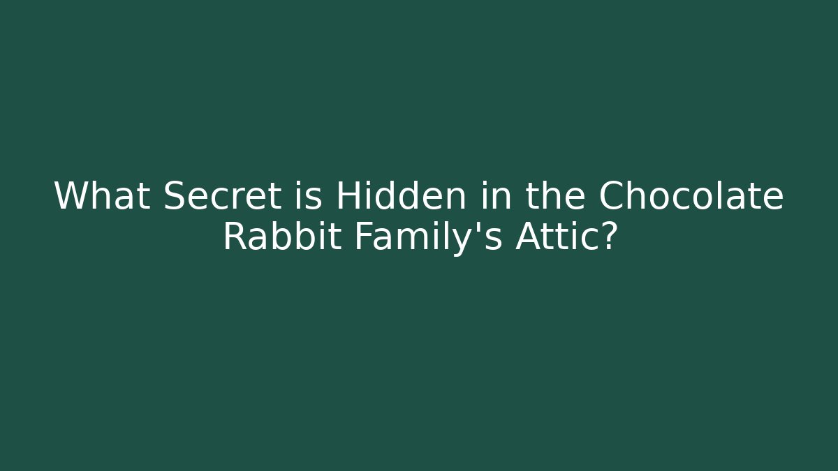 What Secret is Hidden in the Chocolate Rabbit Family's Attic?