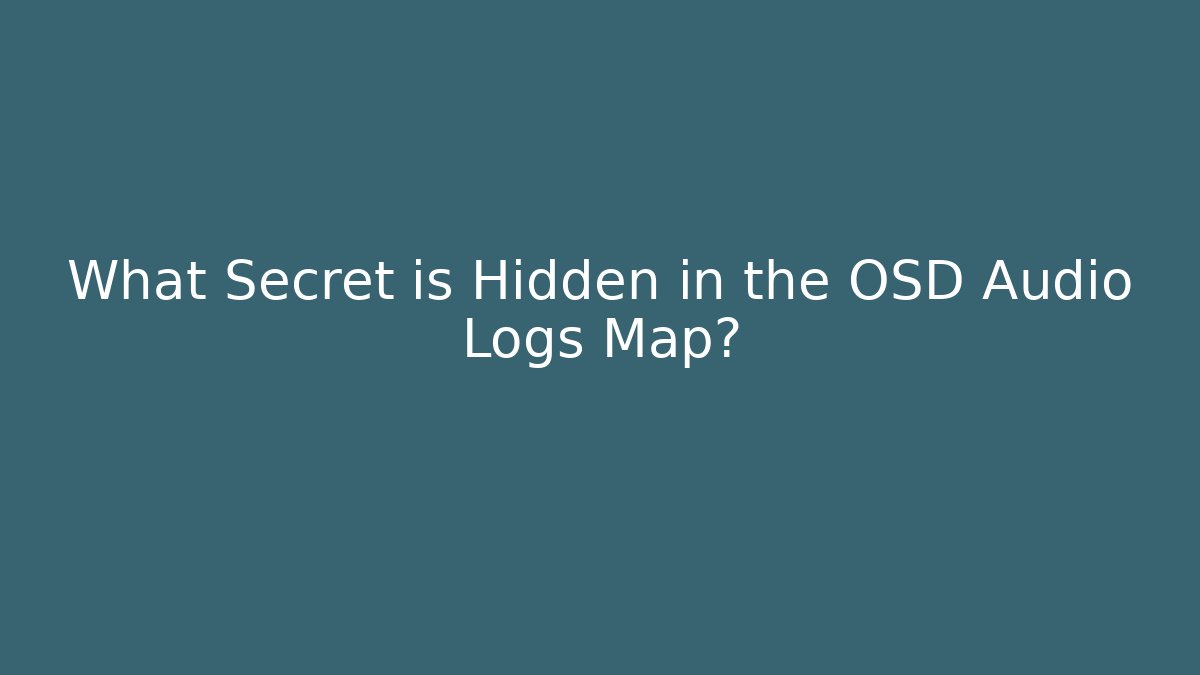 What Secret is Hidden in the OSD Audio Logs Map? - Método de Aprovação