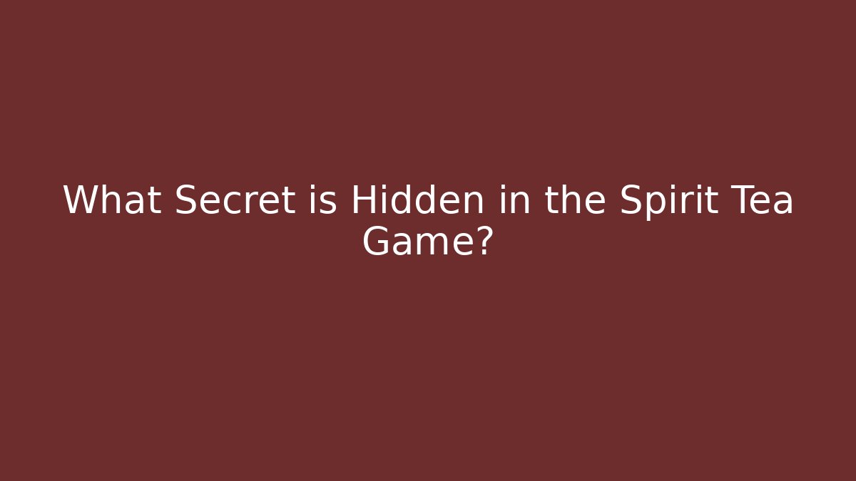 What Secret is Hidden in the Spirit Tea Game?
