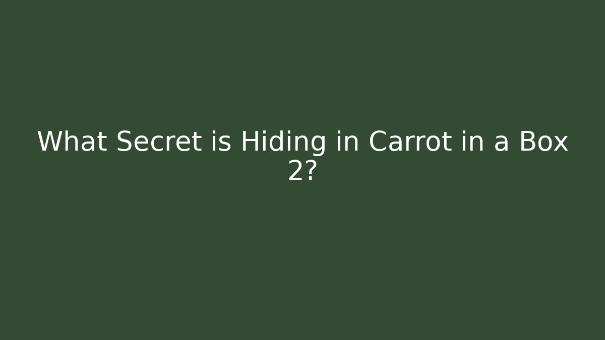 What Secret is Hiding in Carrot in a Box 2?