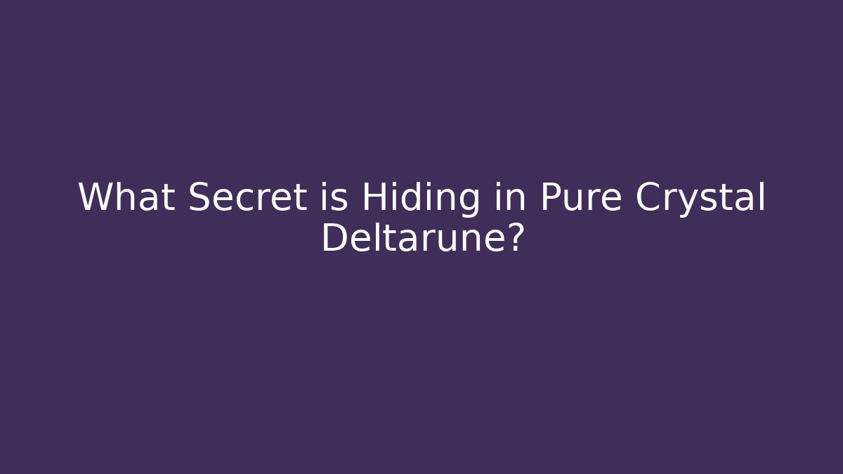 What Secret is Hiding in Pure Crystal Deltarune?