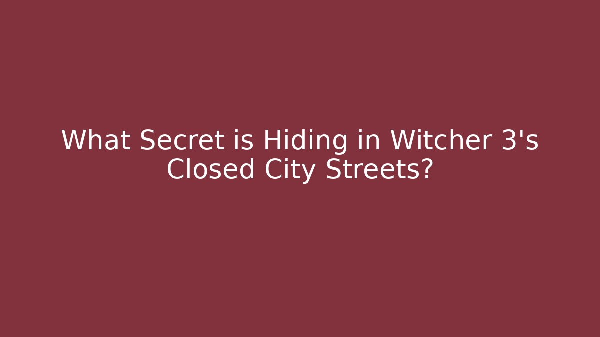 What Secret is Hiding in Witcher 3's Closed City Streets?