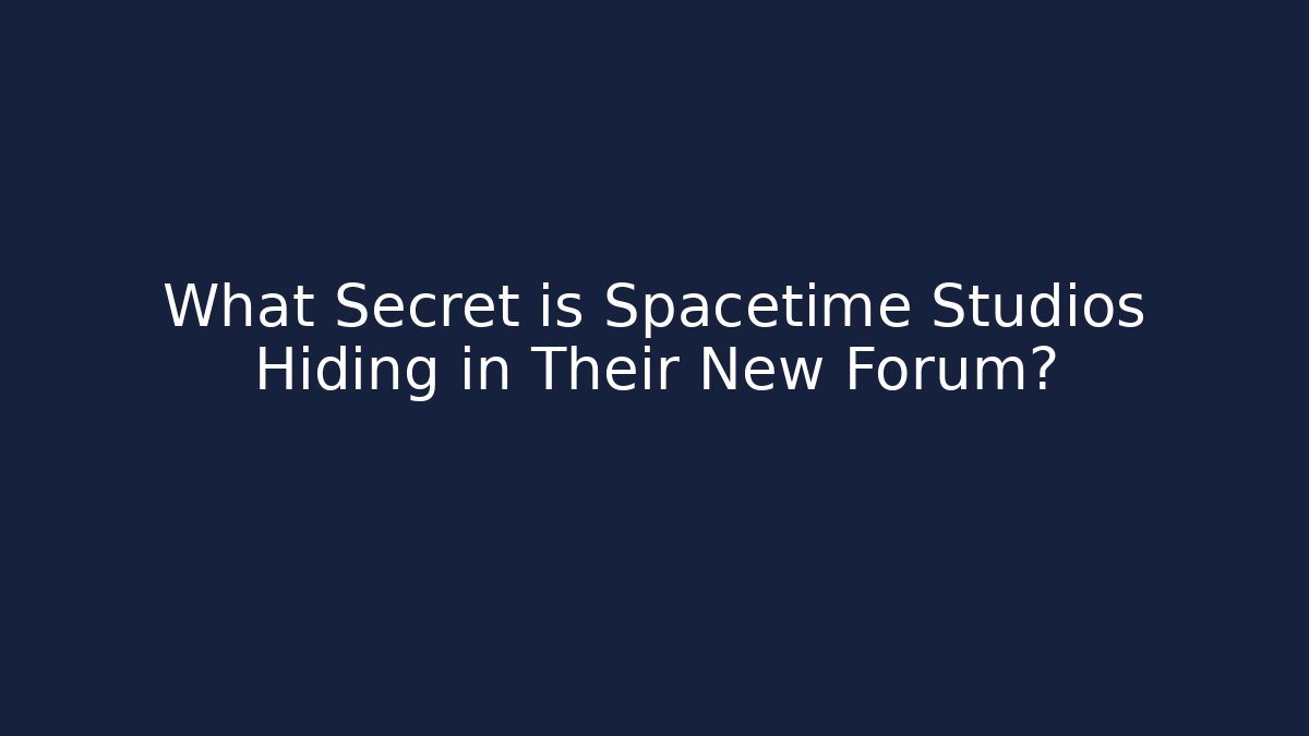 What Secret is Spacetime Studios Hiding in Their New Forum?