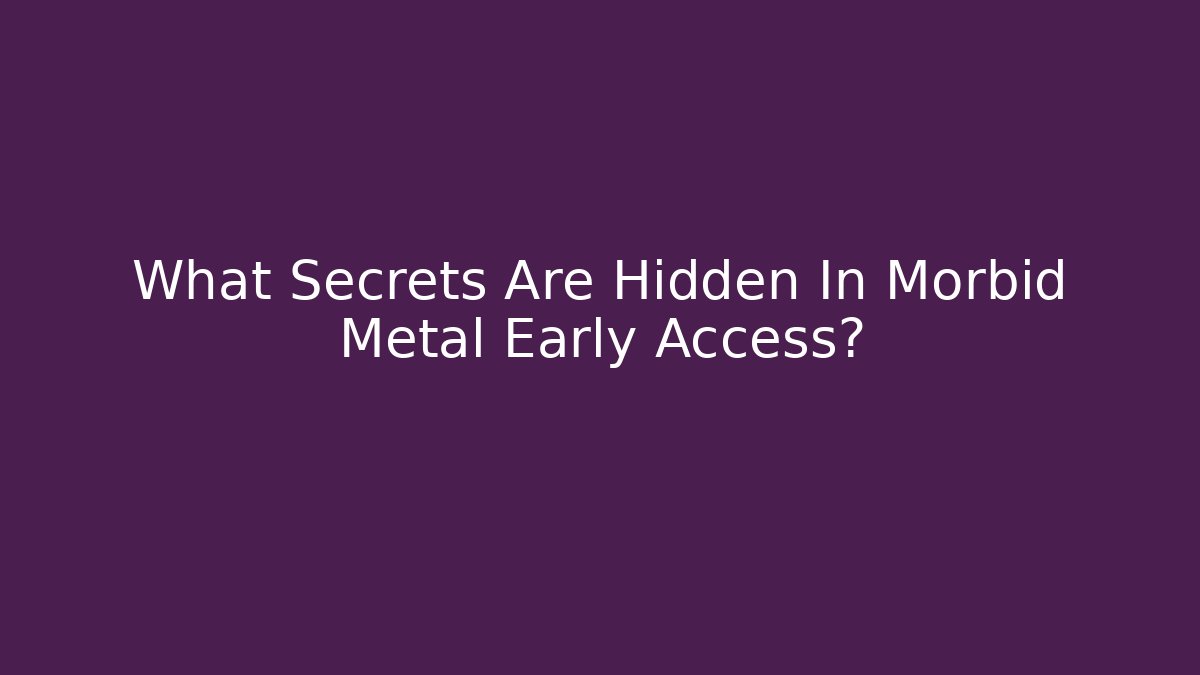 What Secrets Are Hidden In Morbid Metal Early Access?
