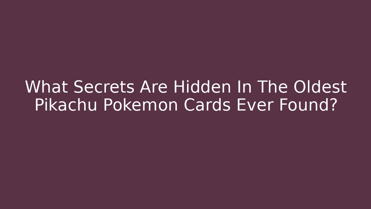 What Secrets Are Hidden In The Oldest Pikachu Pokémon Cards Ever Found?