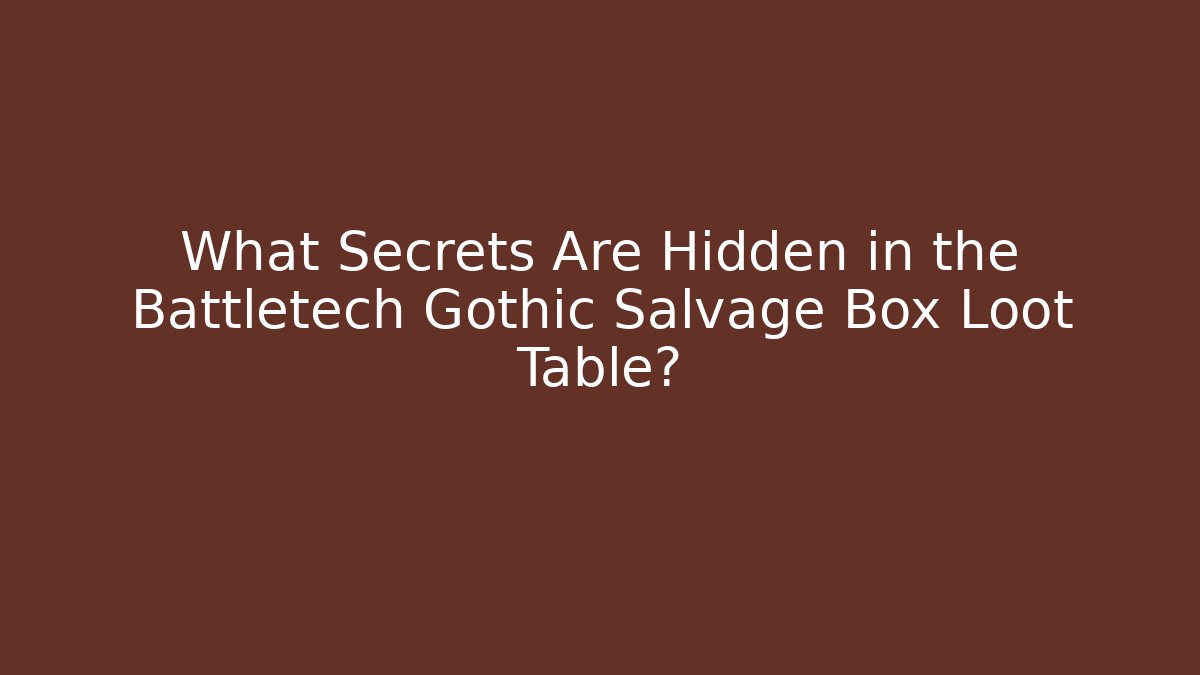 What Secrets Are Hidden in the Battletech Gothic Salvage Box Loot Table?