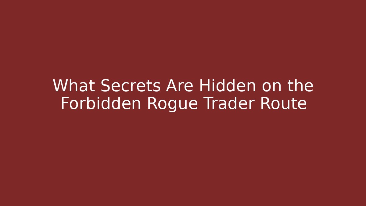 What Secrets Are Hidden on the Forbidden Rogue Trader Route