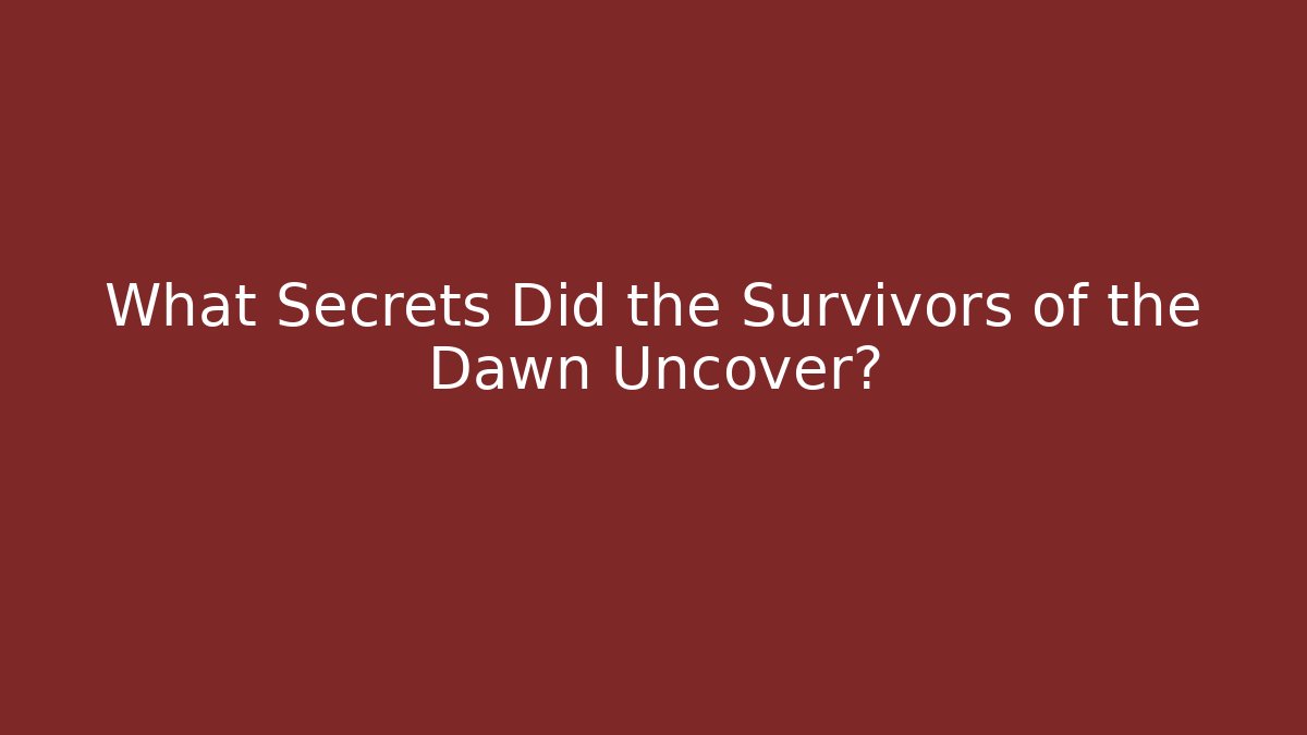 What Secrets Did the Survivors of the Dawn Uncover?