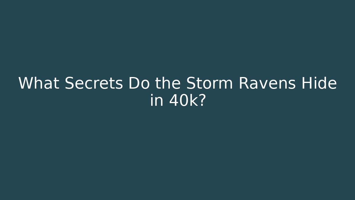 What Secrets Do the Storm Ravens Hide in 40k?