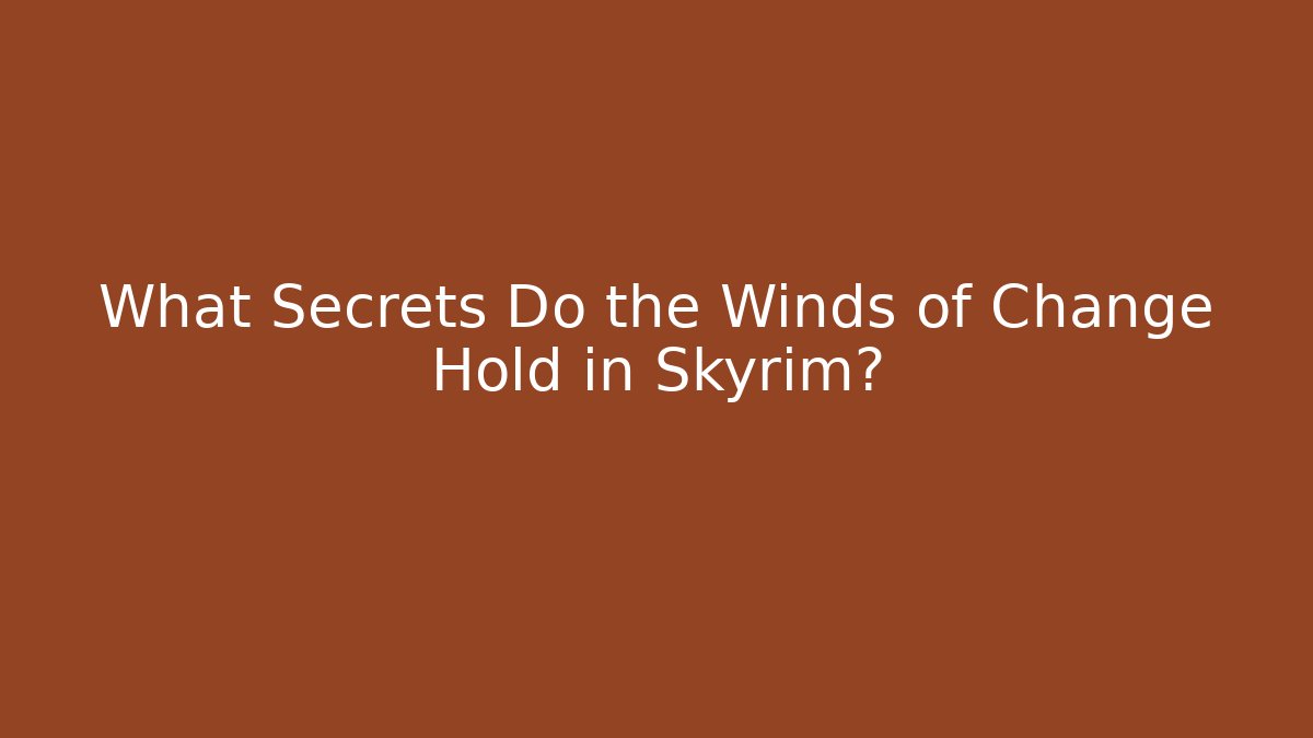 What Secrets Do the Winds of Change Hold in Skyrim?