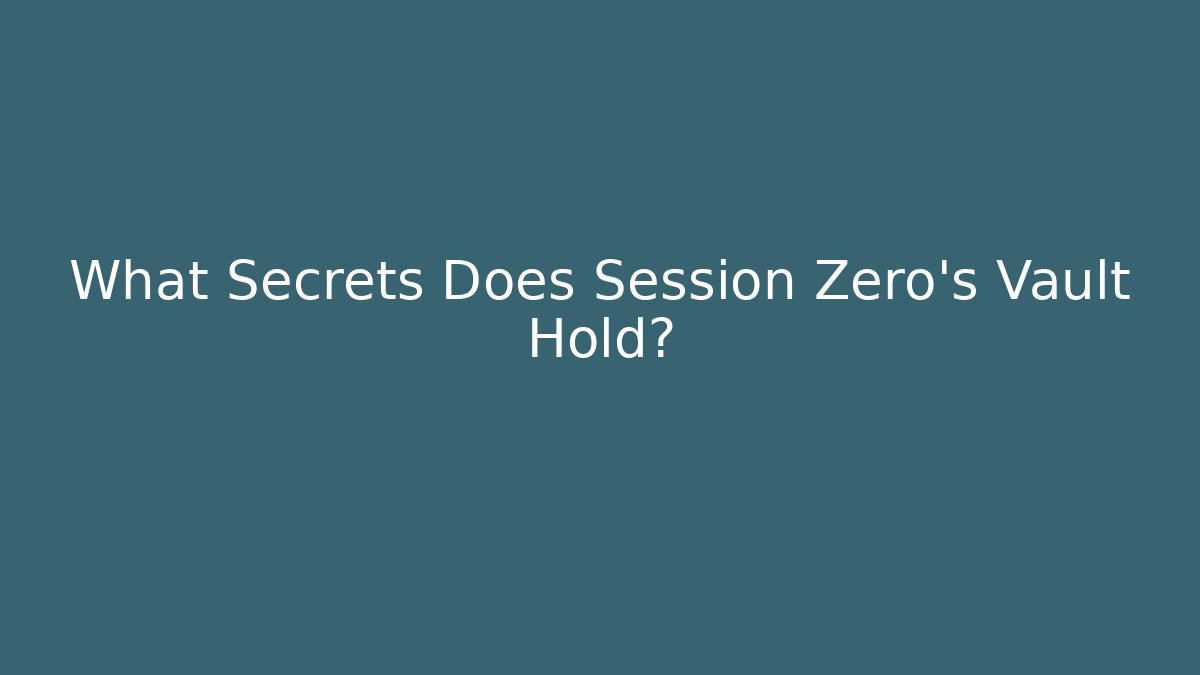 What Secrets Does Session Zero's Vault Hold?