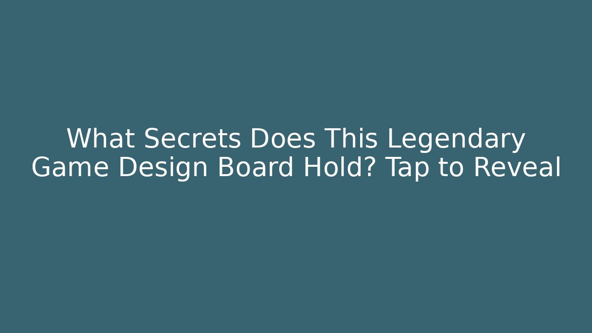 What Secrets Does This Legendary Game Design Board Hold? Tap to Reveal