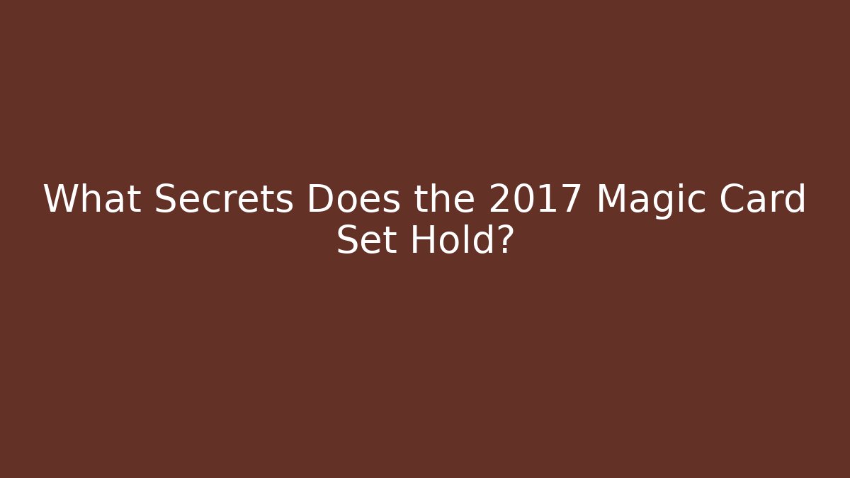 What Secrets Does the 2017 Magic Card Set Hold? - Método de Aprovação