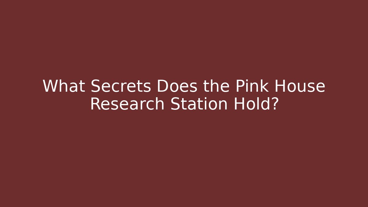 What Secrets Does the Pink House Research Station Hold? - Método de Aprovação