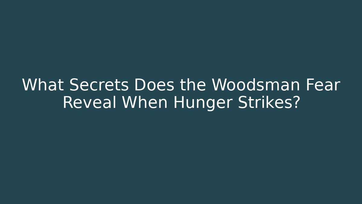 What Secrets Does the Woodsman Fear Reveal When Hunger Strikes?