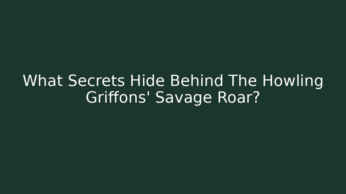 What Secrets Hide Behind The Howling Griffons' Savage Roar?