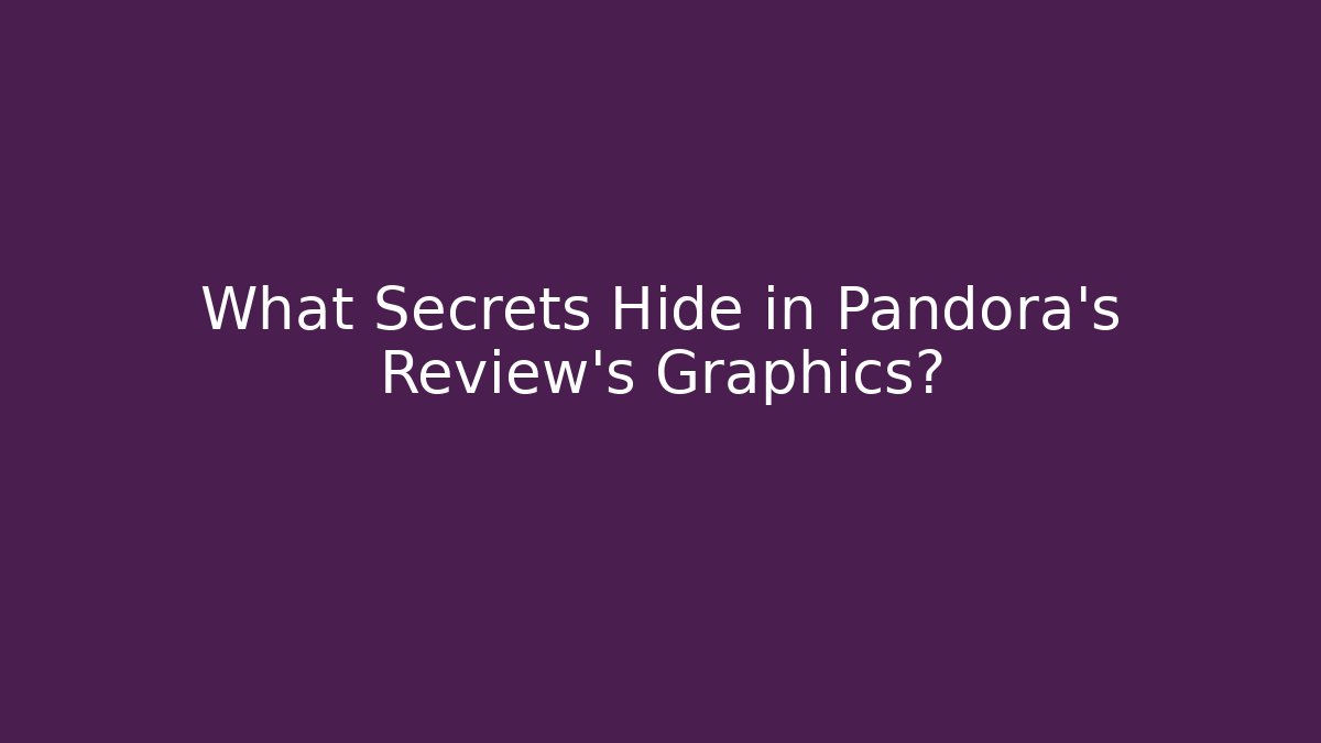 What Secrets Hide in Pandora’s Review’s Graphics?