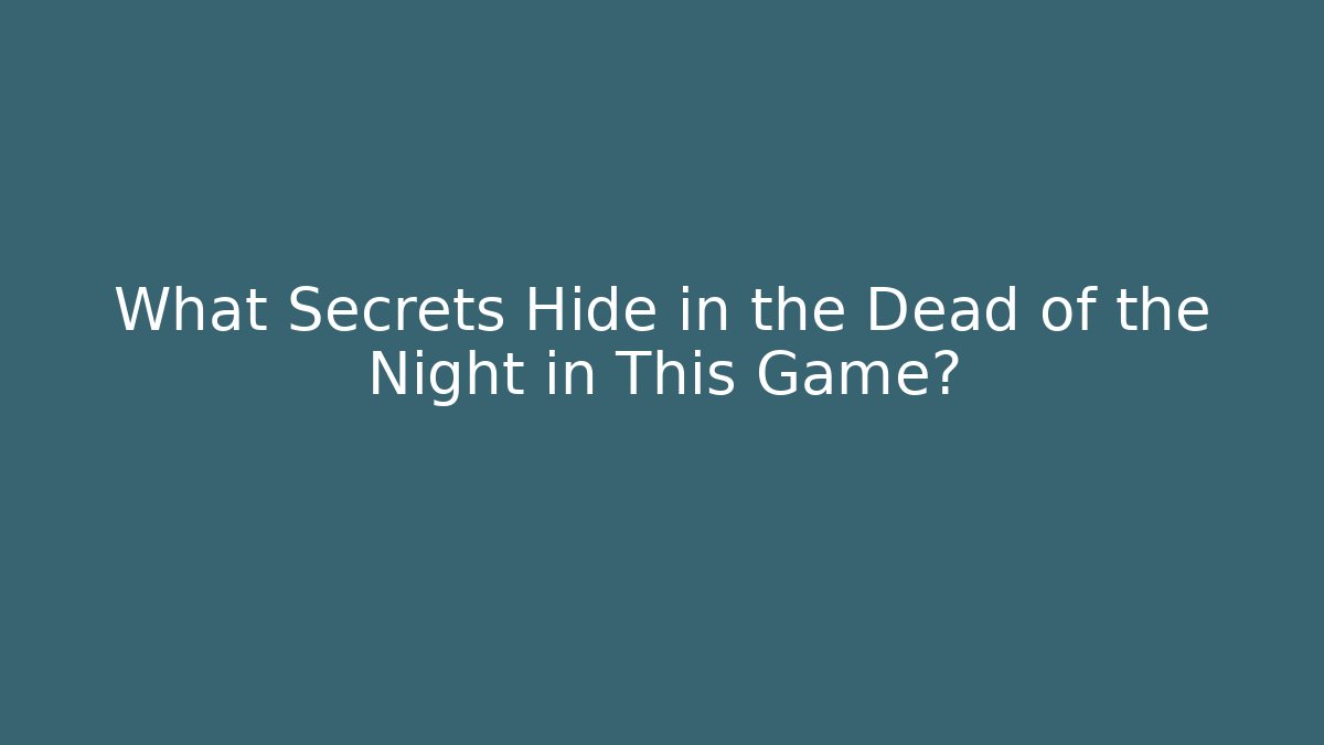 What Secrets Hide in the Dead of the Night in This Game?