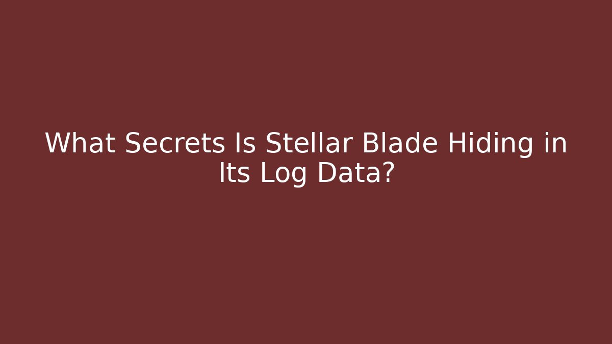 What Secrets Is Stellar Blade Hiding in Its Log Data?