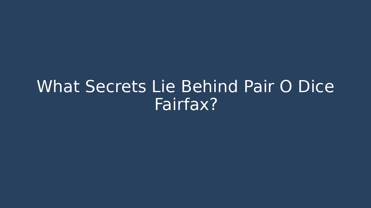 What Secrets Lie Behind Pair O Dice Fairfax?