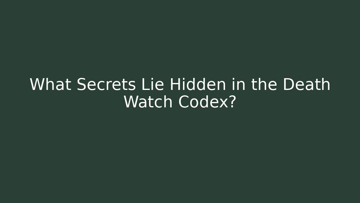 What Secrets Lie Hidden in the Death Watch Codex?