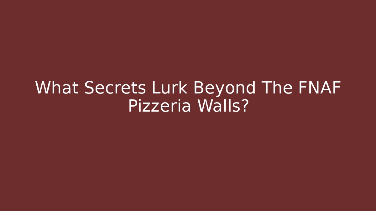 What Secrets Lurk Beyond The FNAF Pizzeria Walls?