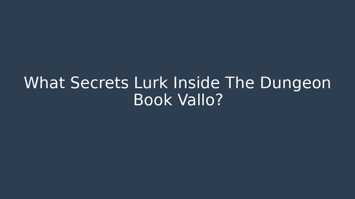 What Secrets Lurk Inside The Dungeon Book Vallo? - Método de Aprovação