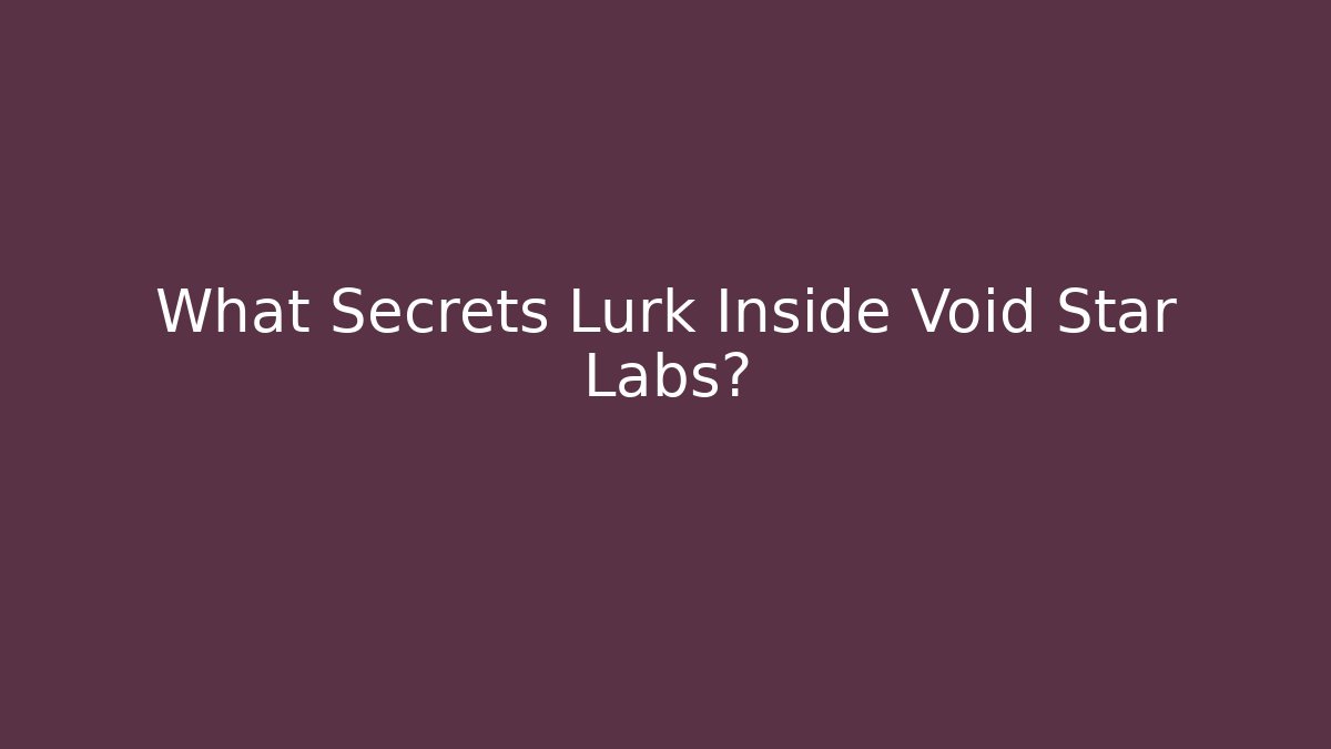 What Secrets Lurk Inside Void Star Labs?