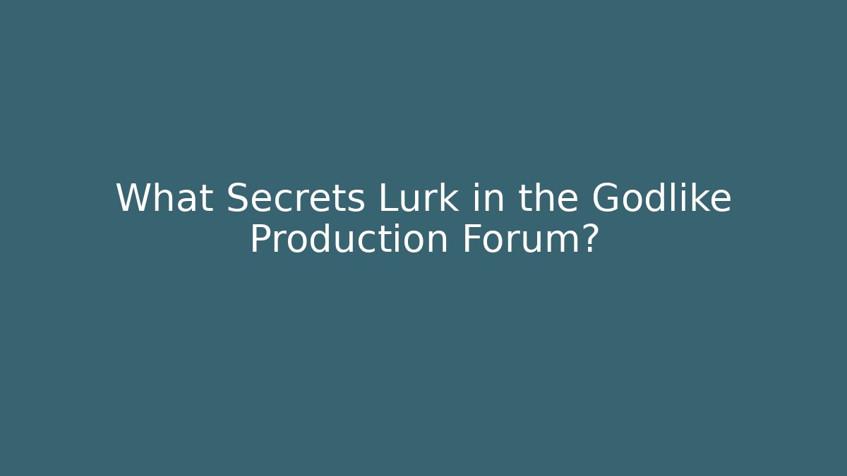 What Secrets Lurk in the Godlike Production Forum?