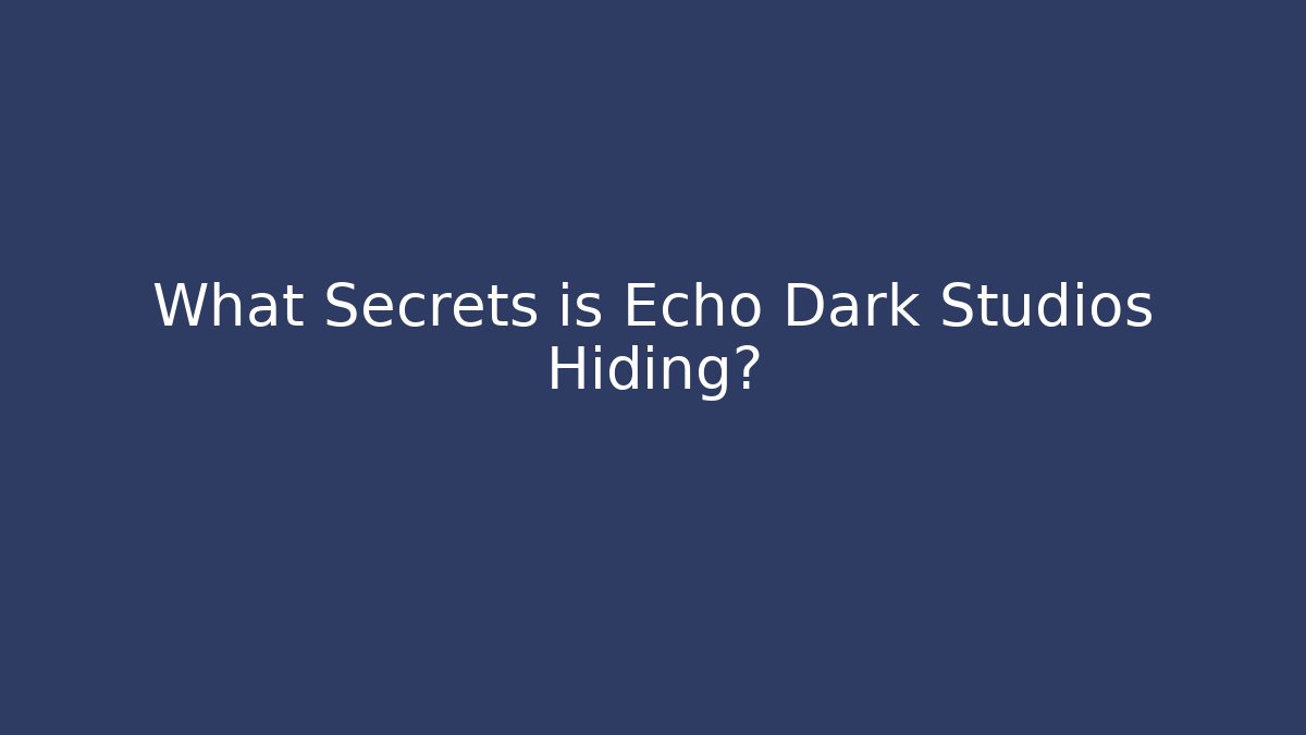 What Secrets is Echo Dark Studios Hiding? - Método de Aprovação