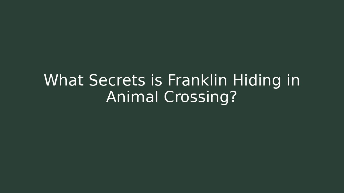 What Secrets is Franklin Hiding in Animal Crossing?